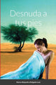 Book cover of: Desnuda a tus pies. By: Maira Alejandra Delgado Leal