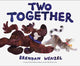Book cover of: Two Together. By: Brendan Wenzel