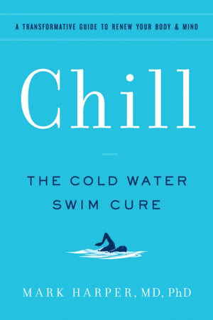 Chill, The Cold Water Swim Cure—?A Transformative Guide to Renew Your Body and Mind
