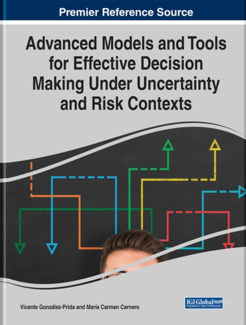 Book cover of: Advanced Models and Tools for Effective Decision Making Under Uncertainty and Risk Contexts. By: Vicente González-Prida