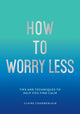 Book cover of: How To Worry Less. By: Claire Chamberlain
