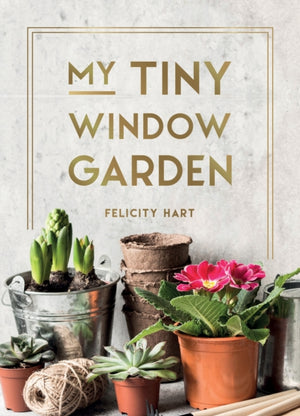 My Tiny Window Garden, Simple Tips to Help You Grow Your Own Indoor or Outdoor Micro-Garden