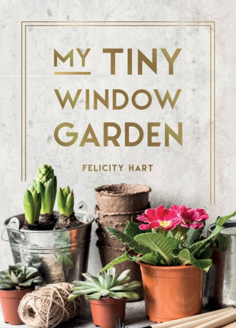My Tiny Window Garden, Simple Tips to Help You Grow Your Own Indoor or Outdoor Micro-Garden