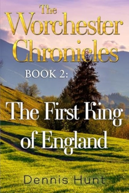 Book cover of: Worchester Chronicles Book 2: The First King of England