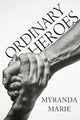 Book cover of: Ordinary Heroes. By: Myranda Marie