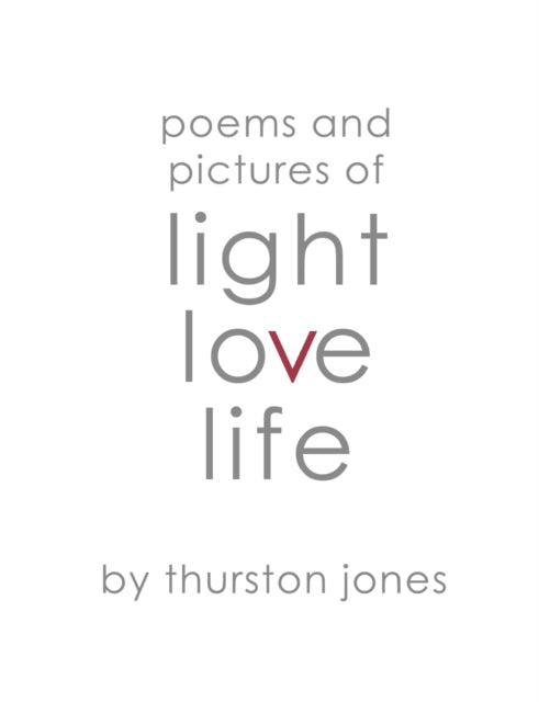 Book cover of: Poems and Pictures of Light, Love and Life. By: Thurston Jones
