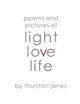 Book cover of: Poems and Pictures of Light, Love and Life. By: Thurston Jones