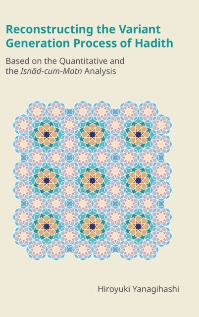 Book cover of: Reconstructing the Variant Generation Process of Hadith. By: Hiroyuki Yanagihashi