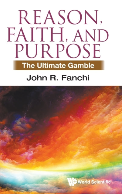 Book cover of: Reason, Faith, And Purpose: The Ultimate Gamble. By: John R. Fanchi