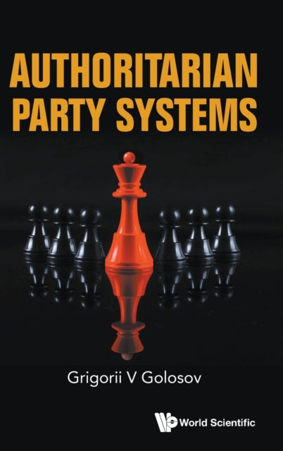 Book cover of: Authoritarian Party Systems: Party Politics In Autocratic Regimes, 1945-2019. By: Grigorii Golosov