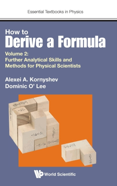 Book cover of: How To Derive A Formula - Volume 2: Further Analytical Skills And Methods For Physical Scientists. By: A. A. Kornyshev