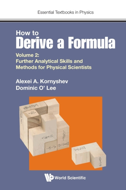 Book cover of: How To Derive A Formula - Volume 2: Further Analytical Skills And Methods For Physical Scientists. By: A. A. Kornyshev