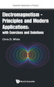 Book cover of: Electromagnetism - Principles And Modern Applications: With Exercises And Solutions. By: Christopher White