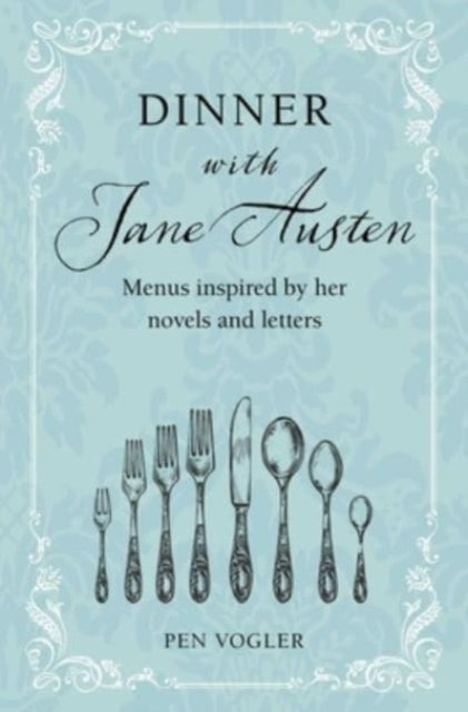 Dinner with Jane Austen, Menus Inspired by Her Novels and Letters
