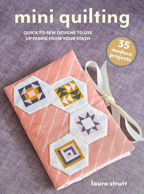 Book cover of: Mini Quilting: 35 modern projects. By: Laura Strutt