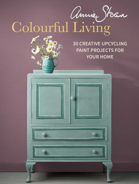 Annie Sloan Colourful Living, 30 Creative Upcycling Paint Projects for Your Home 9781800654150 Annie Sloan