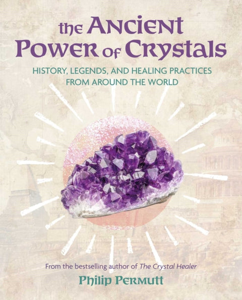 Ancient Power of Crystals, History, Legends, and Healing Practices from Around the World