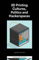 Book cover of: 3D Printing Cultures, Politics and Hackerspaces. By: Leandros Savvides