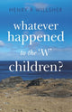 Book cover of: Whatever Happened to the 'W' Children?. By: Henry R. Willsher