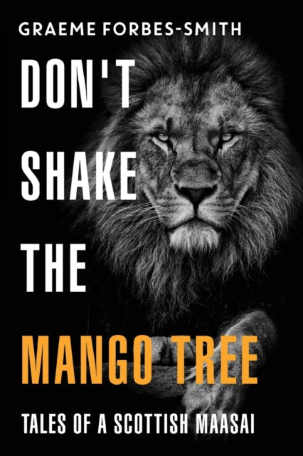 Book cover of: Don't Shake the Mango Tree - Tales of a Scottish Maasai. By: Graeme Forbes-Smith