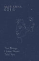 Book cover of: Things I Have Never Told You. By: Marianna Dobis
