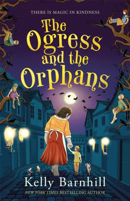 Book cover of: Ogress and the Orphans: The magical New York Times bestseller. By: Kelly Regan Barnhill