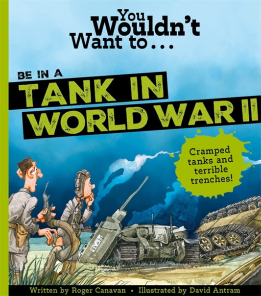 Book cover of: You Wouldn't Want To Be In A Tank In World War Two!. By: Roger Canavan