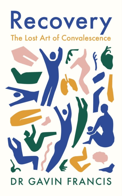 Recovery, The Lost Art of Convalescence 9781800810488 Gavin Francis