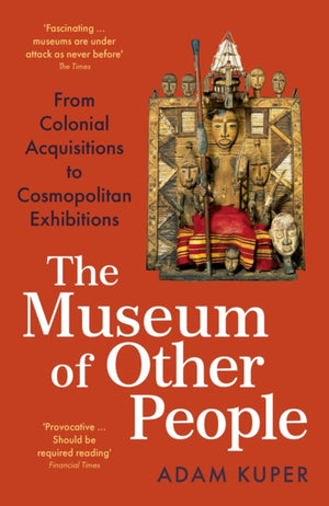 Museum of Other People, From Colonial Acquisitions to Cosmopolitan Exhibitions