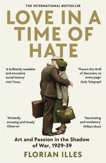 Love in a Time of Hate, Art and Passion in the Shadow of War, 1929-39 9781800811164 Florian Illies