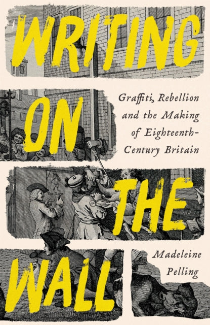 Writing on the Wall, Graffiti and Rebellion in Eighteenth-Century Britain 9781800811997 Madeleine Pelling