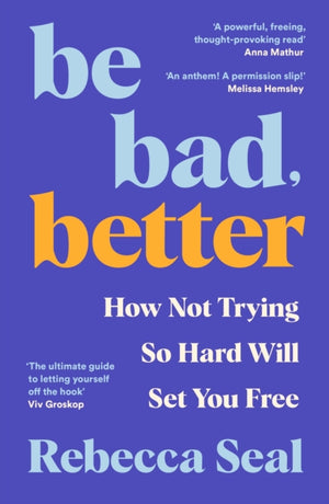 Be Bad, Better, How Not Trying So Hard Will Set You Free
