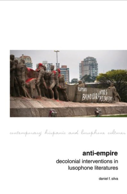 Book cover of: Anti-Empire: Decolonial Interventions in Lusophone Literatures. By: Daniel F. Silva