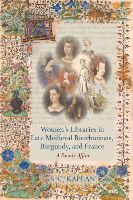 Book cover of: Women’s Libraries in Late Medieval Bourbonnais, Burgundy, and France. By: S. C. Kaplan