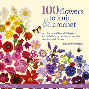 100 Flowers to Knit & Crochet (new edition), A Collection of Beautiful Blooms for Embellishing Clothes, Accessories, Cushions and Throws