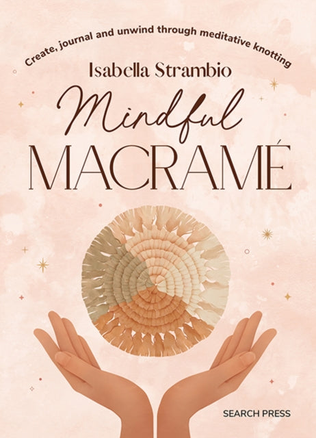 Mindful Macrame, Create, Journal and Unwind Through Meditative Knotting 9781800922853 Isabella Strambio