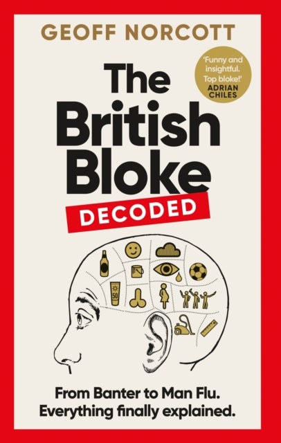 British Bloke, Decoded, From Banter to Man-Flu. Everything finally explained. 9781800961296 Geoff Norcott