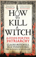 HOW TO KILL A WITCH, A Guide For The Patriarchy