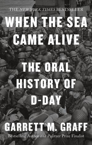 When the Sea Came Alive, The Oral History of D-Day