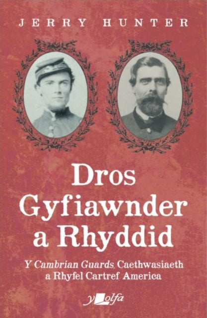 Book cover of: Dros Gyfiawnder a Rhyddid: Y <i>Cambrian Guards</i>, Caethwasiaeth a Rhyfel Cartref America. By: Jerry Hunter