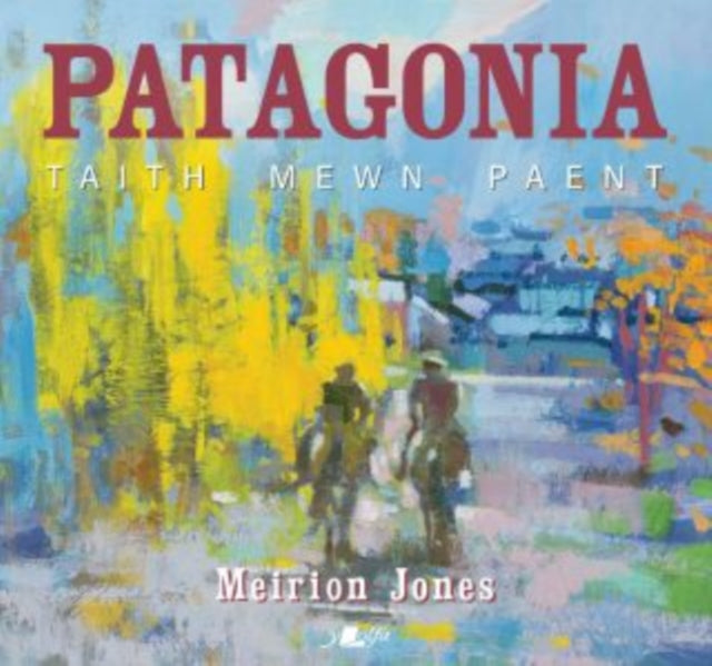 Book cover of: Patagonia: Taith Mewn Paent. By: Meirion Jones