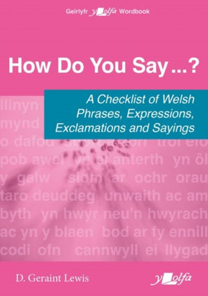 How Do You Say...? - A checklist of Welsh phrases, expressions, exclamations and sayings, A checklist of Welsh phrases, expressions, exclamations and sayings
