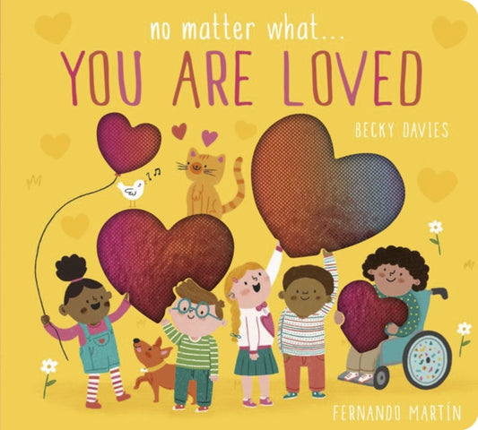 Book cover of: No Matter What . . . You Are Loved. By: Becky Davies
