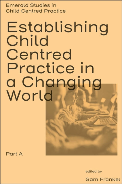 Book cover of: Establishing Child Centred Practice in a Changing World, Part A. By: Sam Frankel