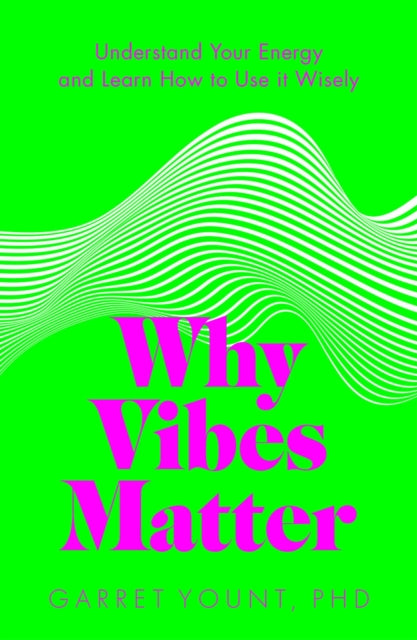 Why Vibes Matter, Understand Your Energy and Learn How to Use it Wisely 9781801292740 Garret Yount