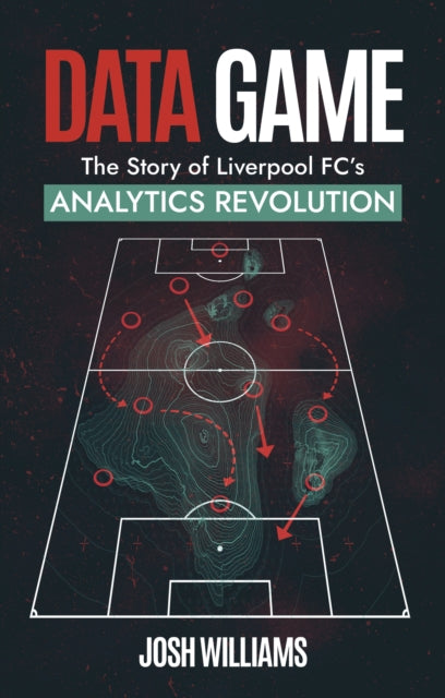 Data Game, The Story of Liverpool FC's Analytics Revolution 9781801506939 Josh Williams