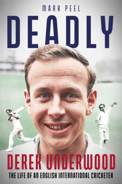 Deadly, The Life of English International Cricketer Derek Underwood 9781801507332 Mark Peel