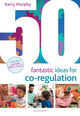 Book cover of: 50 Fantastic Ideas for Co-Regulation. By: Kerry Murphy