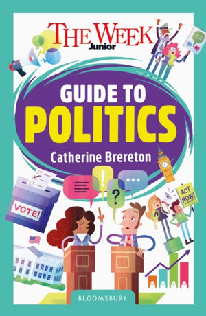 Week Junior Guide to Politics, Making sense of governments, elections and how decisions are made