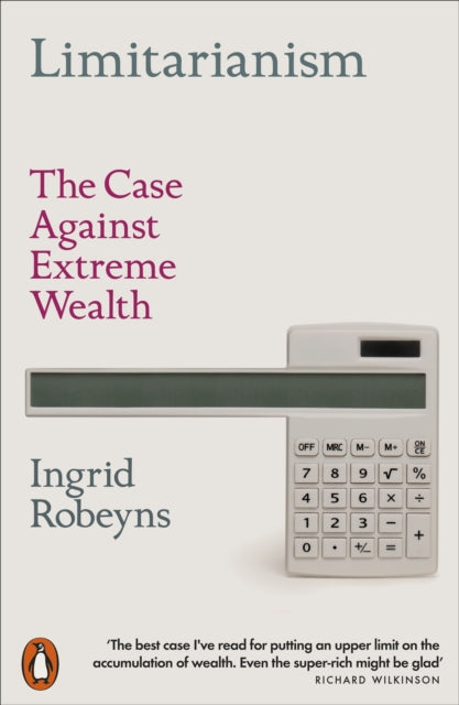 Limitarianism, The Case Against Extreme Wealth 9781802060478 Ingrid Robeyns